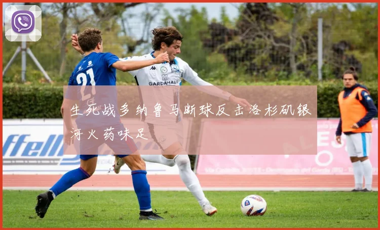 生死战多纳鲁马断球反击洛杉矶银河火药味足