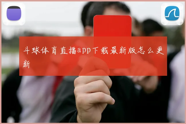 斗球体育直播app下载最新版怎么更新
