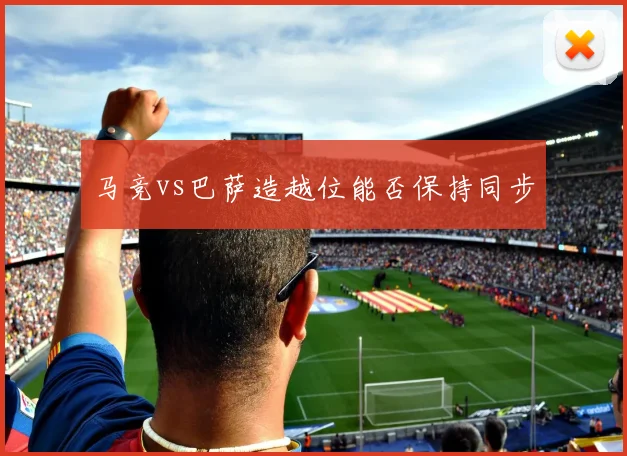 马竞vs巴萨造越位能否保持同步