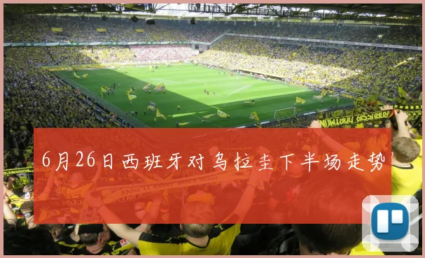 6月26日西班牙对乌拉圭下半场走势