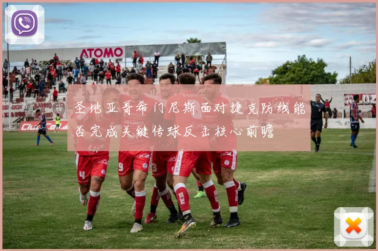 圣地亚哥希门尼斯面对捷克防线能否完成关键传球反击核心前瞻