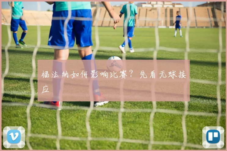 福法纳如何影响比赛？先看无球接应